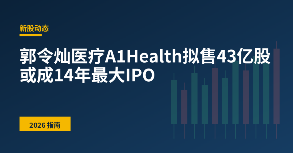郭令灿医疗A1Health拟售43亿股 或成14年最大IPO